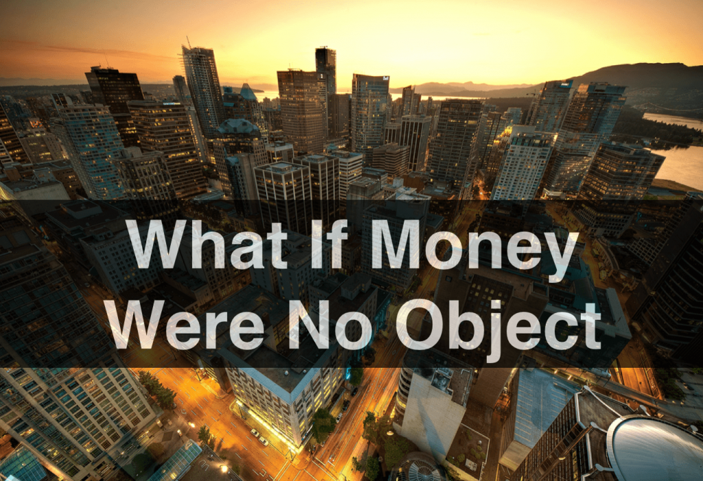 040 what if money were no object?